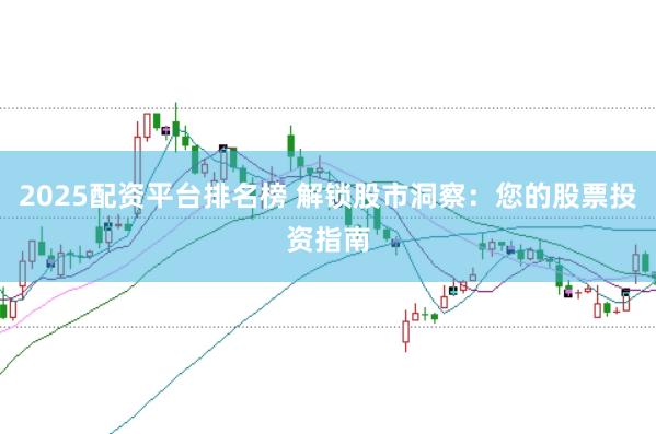 2025配資平臺(tái)排名榜 解鎖股市洞察：您的股票投資指南