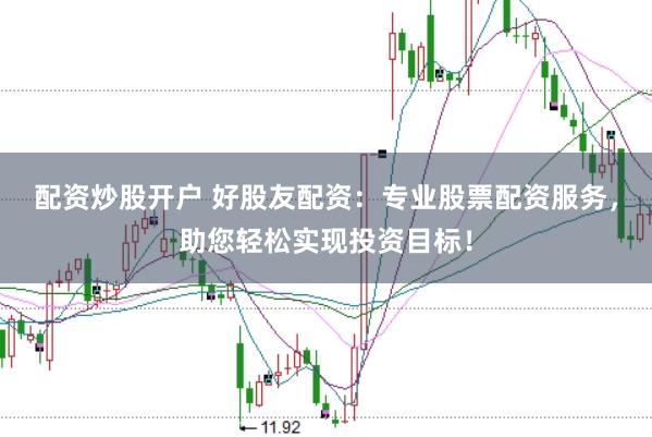 配資炒股開戶 好股友配資：專業(yè)股票配資服務(wù)，助您輕松實(shí)現(xiàn)投資目標(biāo)！