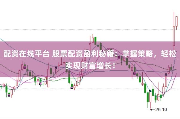 配資在線平臺 股票配資盈利秘籍：掌握策略，輕松實現財富增長！