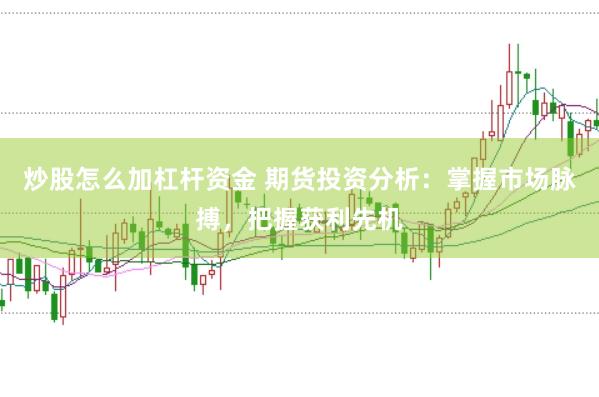炒股怎么加杠桿資金 期貨投資分析：掌握市場脈搏，把握獲利先機