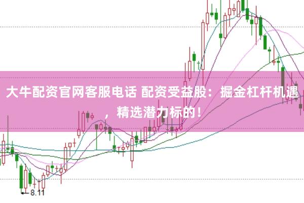 大牛配資官網客服電話 配資受益股：掘金杠桿機遇，精選潛力標的！