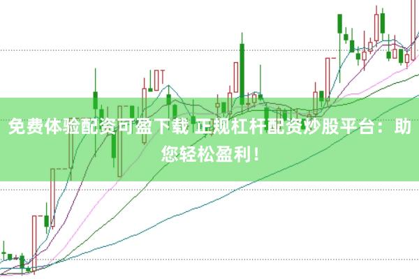 免費體驗配資可盈下載 正規(guī)杠桿配資炒股平臺：助您輕松盈利！