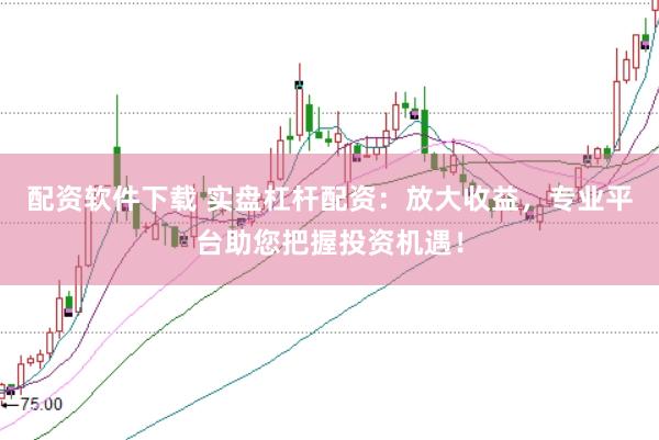 配資軟件下載 實盤杠桿配資：放大收益，專業平臺助您把握投資機遇！