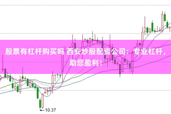 股票有杠桿購(gòu)買(mǎi)嗎 西安炒股配資公司：專業(yè)杠桿，助您盈利！